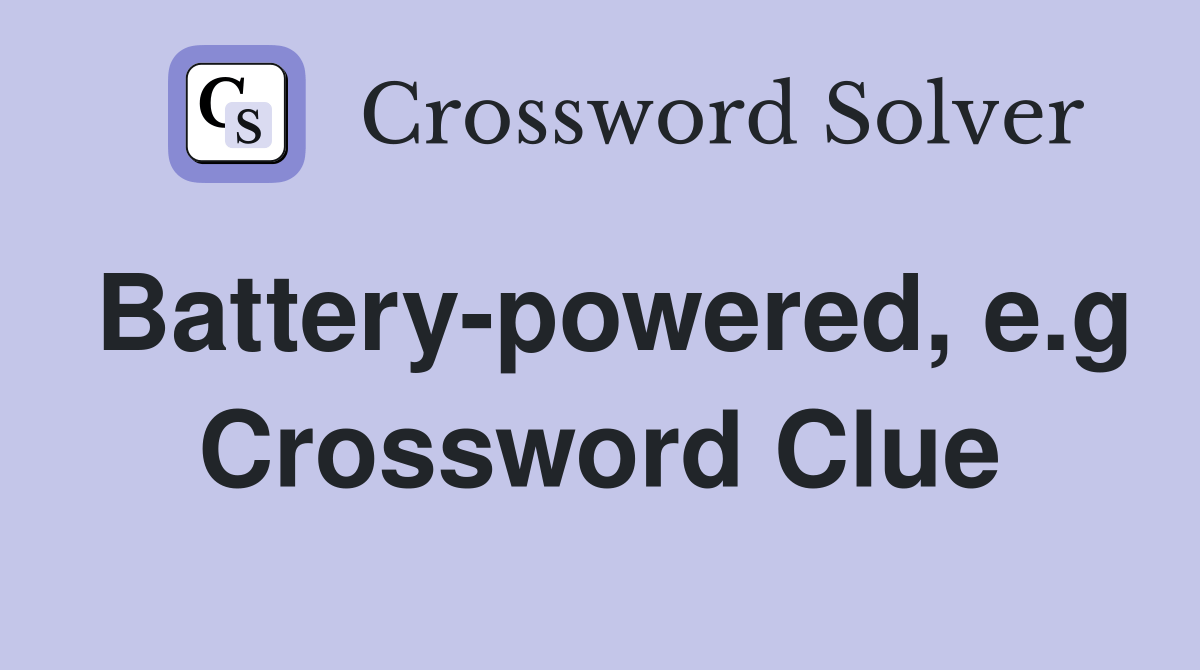 Batterypowered, e.g. Crossword Clue Answers Crossword Solver